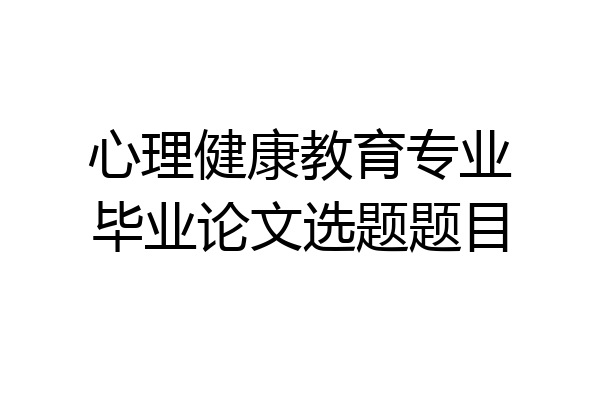 心理健康教育专业毕业论文选题题目