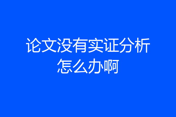 论文没有实证分析怎么办啊