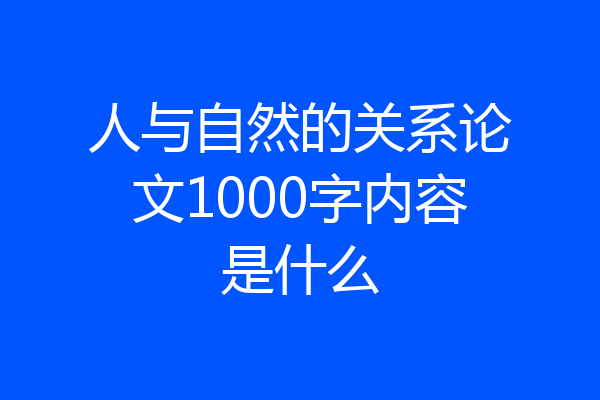 人与自然的关系论文1000字内容是什么