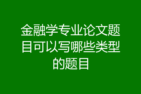 金融学专业论文题目可以写哪些类型的题目