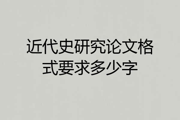 近代史研究论文格式要求多少字