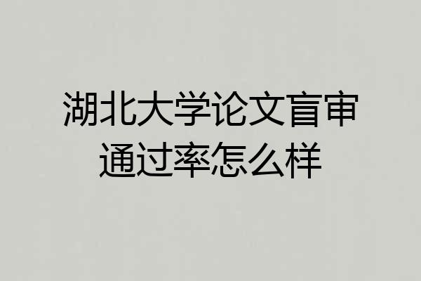 湖北大学论文盲审通过率怎么样