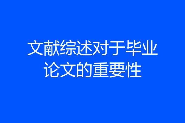 文献综述对于毕业论文的重要性
