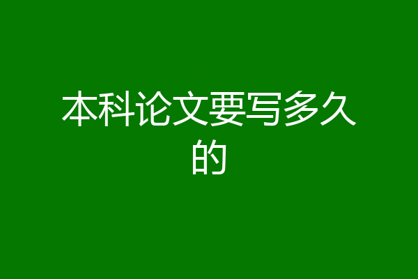 本科论文要写多久的