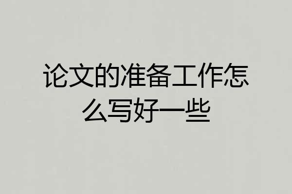 论文的准备工作怎么写好一些