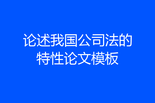 论述我国公司法的特性论文模板