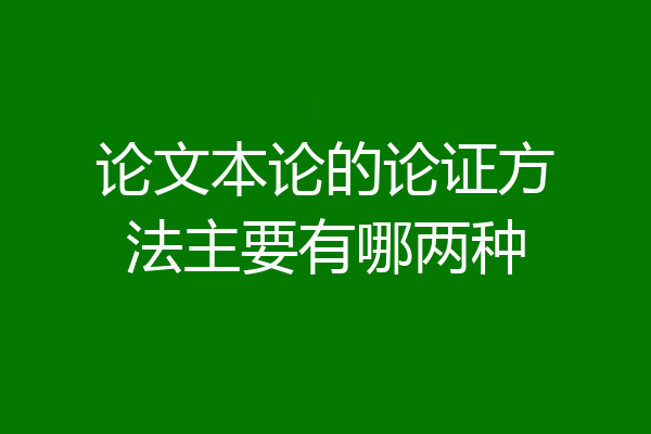 论文本论的论证方法主要有哪两种