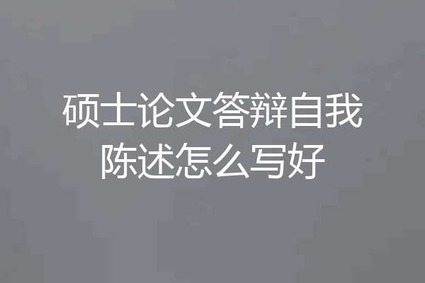 硕士论文答辩自我陈述怎么写好
