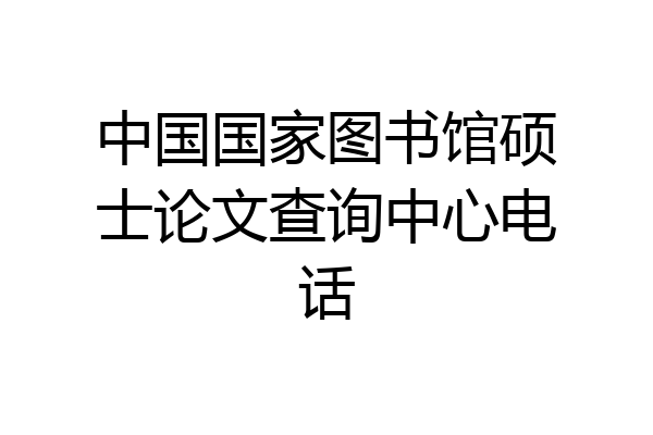 中国国家图书馆硕士论文查询中心电话