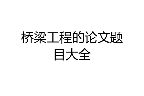 桥梁工程的论文题目大全