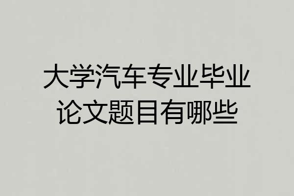 大学汽车专业毕业论文题目有哪些