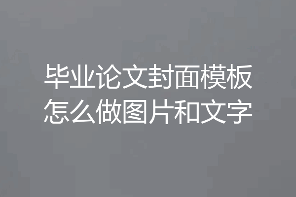 毕业论文封面模板怎么做图片和文字