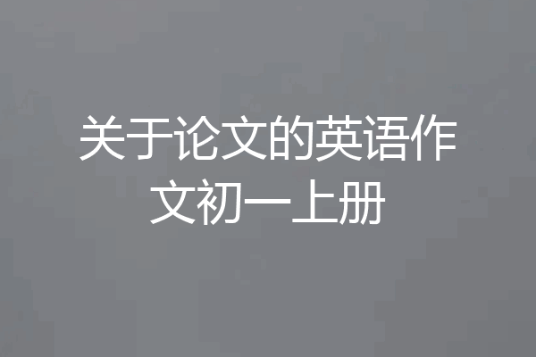 关于论文的英语作文初一上册