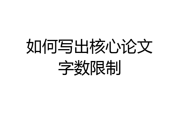 如何写出核心论文字数限制
