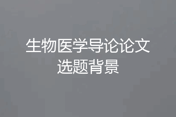 生物医学导论论文选题背景
