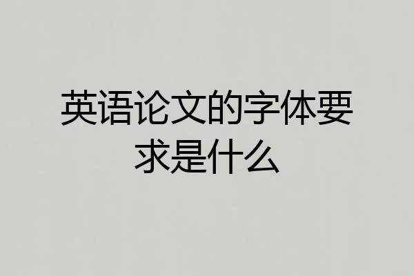 英语论文的字体要求是什么