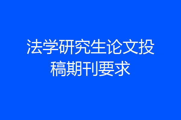 法学研究生论文投稿期刊要求