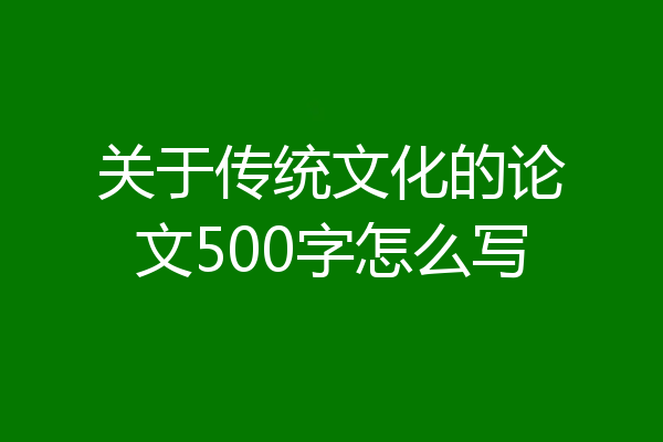 关于传统文化的论文500字怎么写