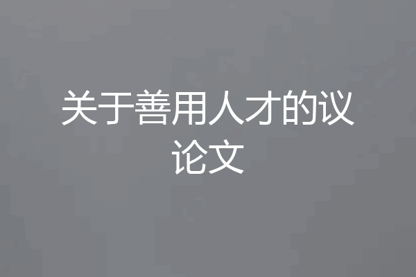 关于善用人才的议论文