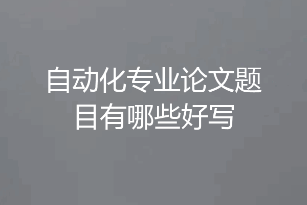 自动化专业论文题目有哪些好写
