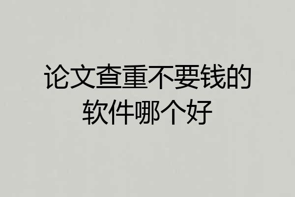 论文查重不要钱的软件哪个好