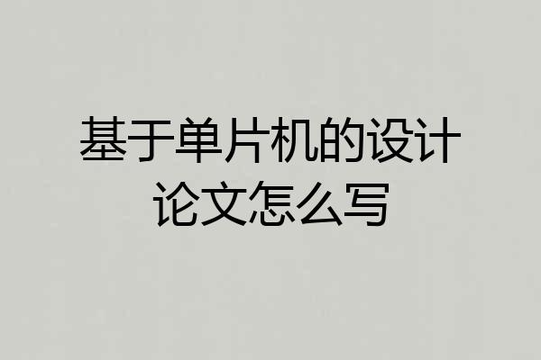 基于单片机的设计论文怎么写