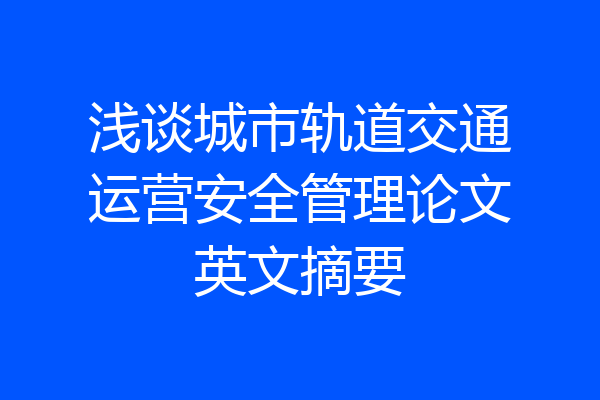 浅谈城市轨道交通运营安全管理论文英文摘要