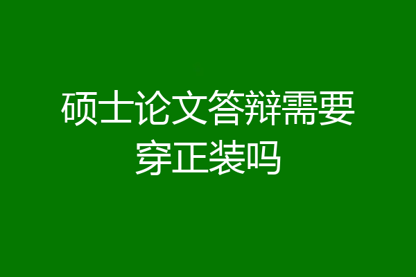 硕士论文答辩需要穿正装吗