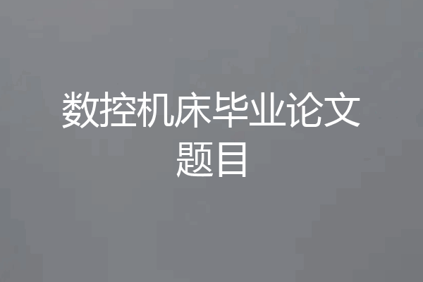 数控机床毕业论文题目