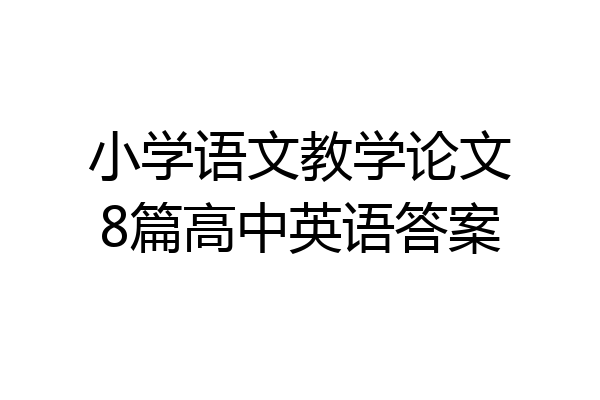 小学语文教学论文8篇高中英语答案