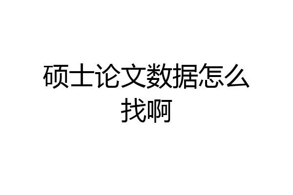 硕士论文数据怎么找啊