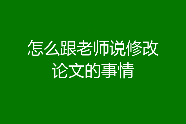 怎么跟老师说修改论文的事情