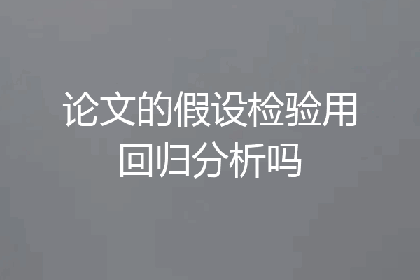 论文的假设检验用回归分析吗