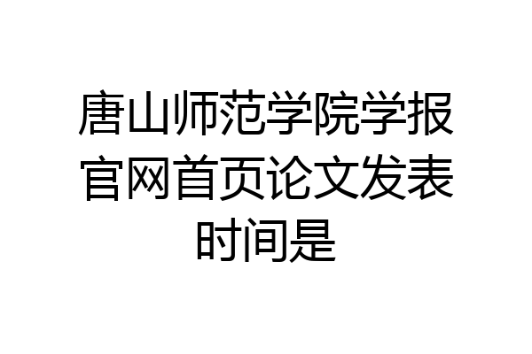 唐山师范学院学报官网首页论文发表时间是