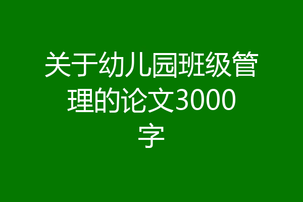 关于幼儿园班级管理的论文3000字