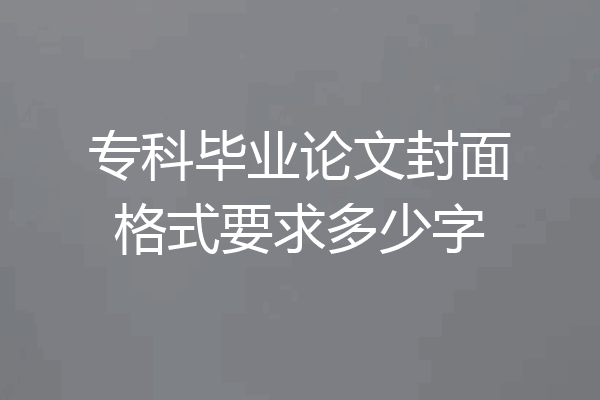 专科毕业论文封面格式要求多少字