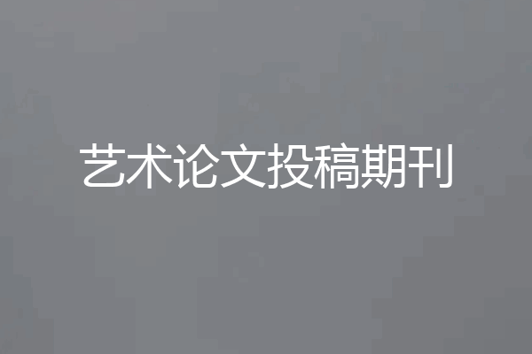 艺术论文投稿期刊