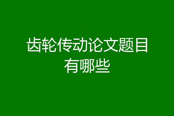 齿轮传动论文题目有哪些