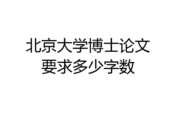 北京大学博士论文要求多少字数