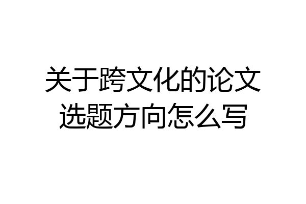 关于跨文化的论文选题方向怎么写