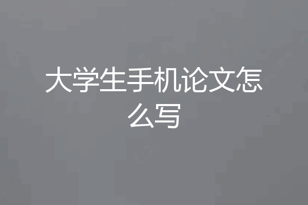 大学生手机论文怎么写
