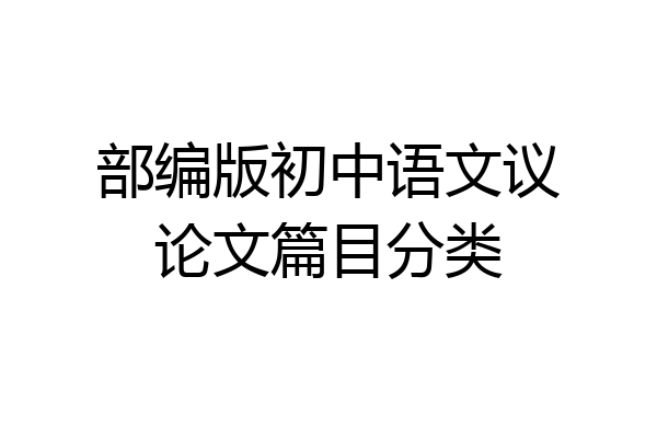 部编版初中语文议论文篇目分类