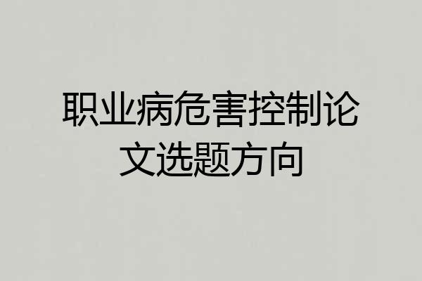职业病危害控制论文选题方向