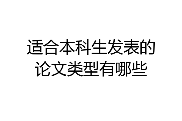 适合本科生发表的论文类型有哪些