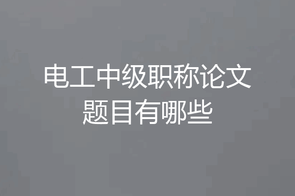 电工中级职称论文题目有哪些