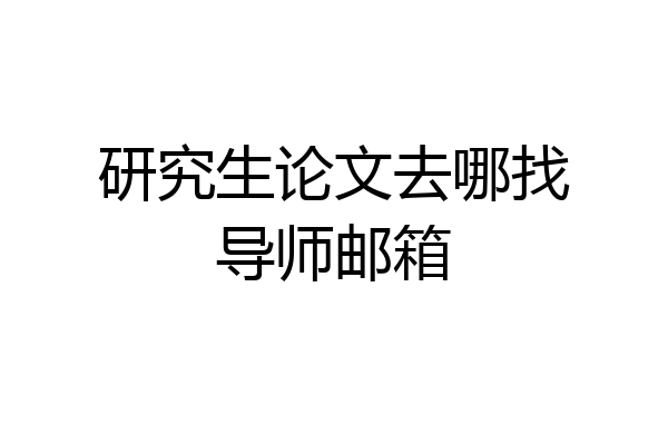 研究生论文去哪找导师邮箱
