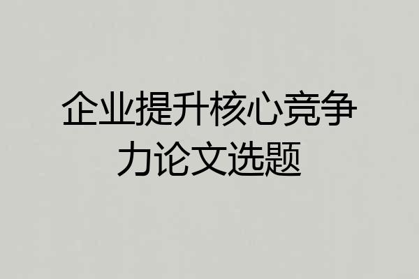 企业提升核心竞争力论文选题