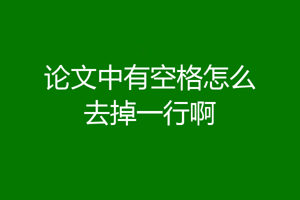论文中有空格怎么去掉一行啊