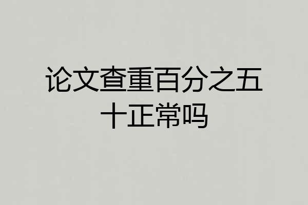论文查重百分之五十正常吗