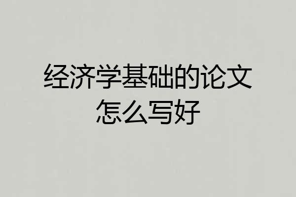 经济学基础的论文怎么写好